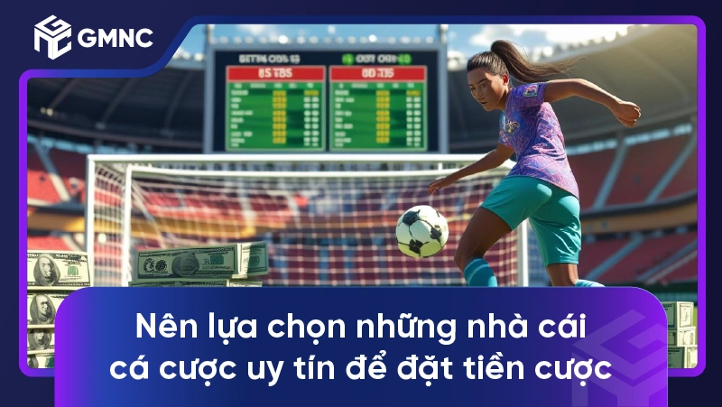 Nên lựa chọn những nhà cái cá cược uy tín để đặt tiền cược