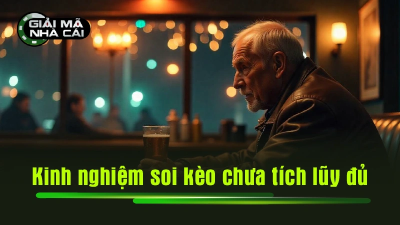 Kinh nghiệm soi kèo chưa tích lũy đủ