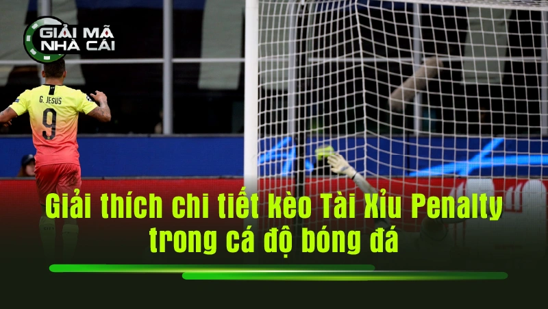 Giải thích kèo Tài xỉu Penalty trong cá độ bóng đá chi tiết nhất