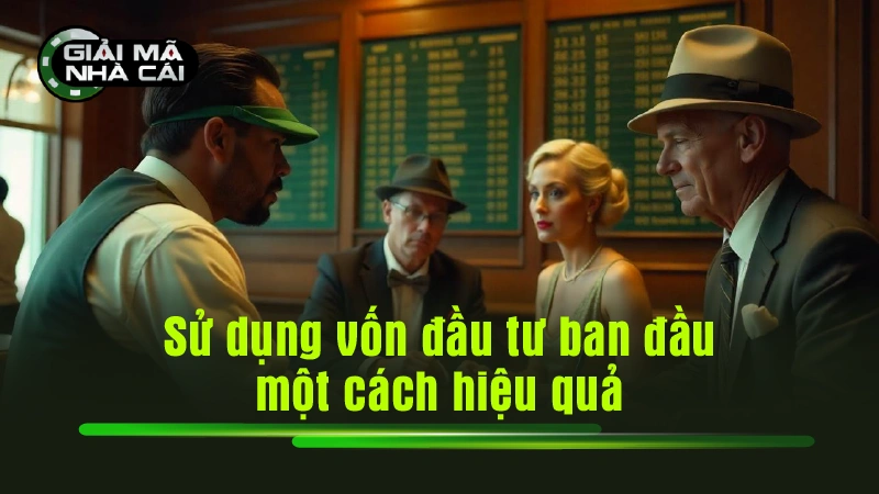 Sử dụng vốn đầu tư ban đầu một cách hiệu quả