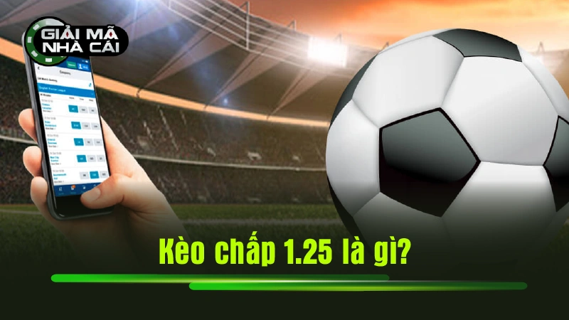 Kèo chấp 1.25 là gì?