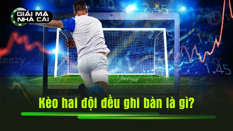 Kèo hai đội đều ghi bàn là gì?