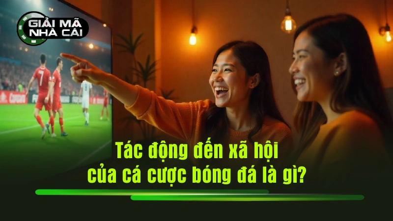 Tác động đến xã hội của cá cược bóng đá là gì?